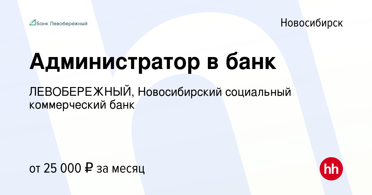 Вакансия Администратор в банк в Новосибирске, работа в компании ЛЕВОБЕРЕЖНЫЙ,  Новосибирский социальный коммерческий банк (вакансия в архиве c 1 августа  2022)