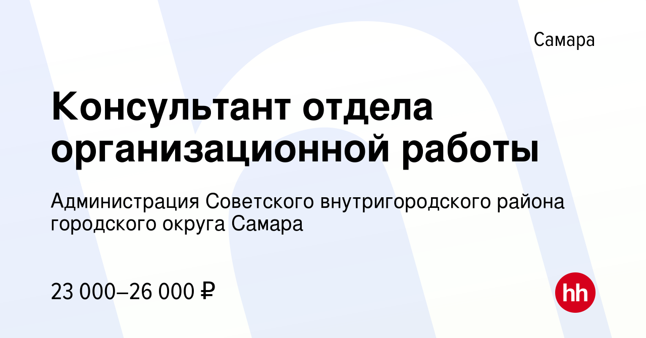 Вакансия Консультант отдела организационной работы в Самаре, работа в  компании Администрация Советского внутригородского района городского округа  Самара (вакансия в архиве c 27 июня 2022)