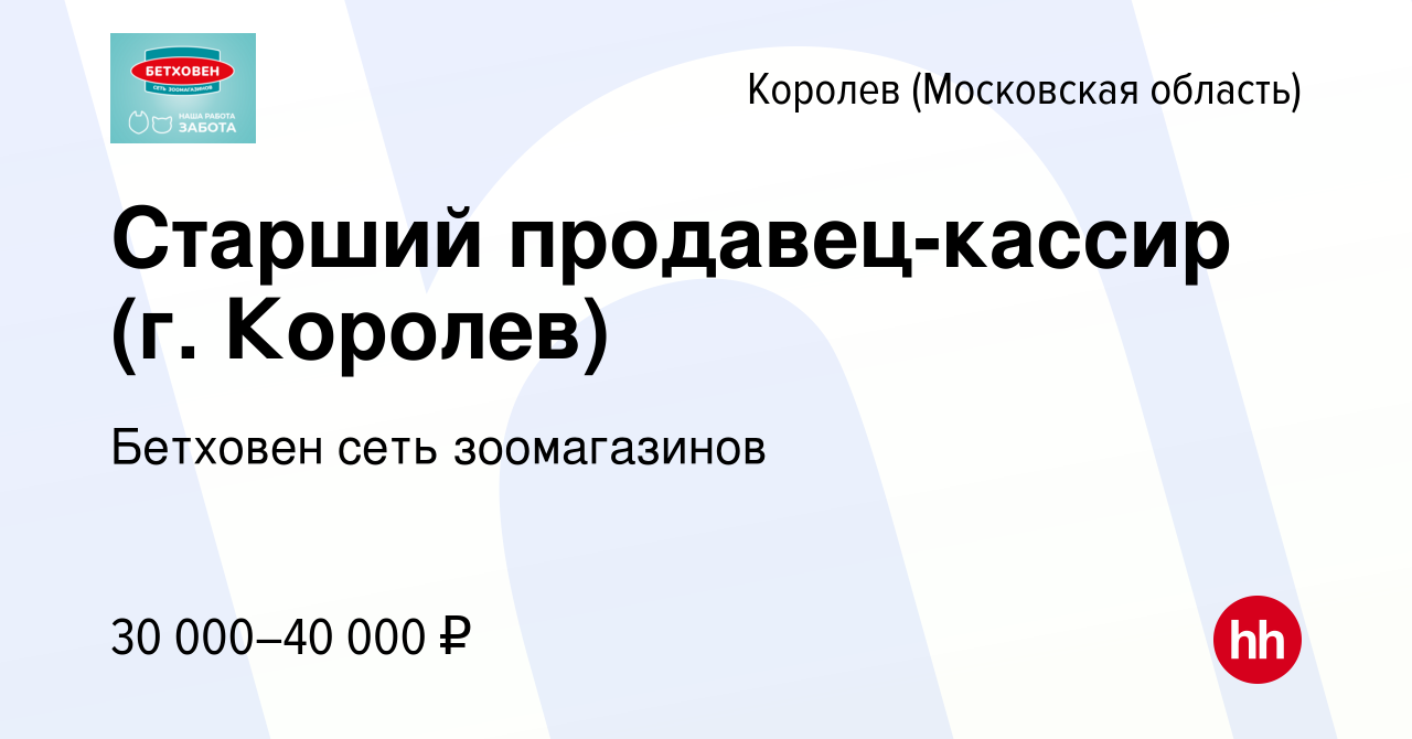 Вакансия Старший продавец-кассир (г. Королев) в Королеве, работа в компании  Бетховен сеть зоомагазинов (вакансия в архиве c 16 июня 2022)