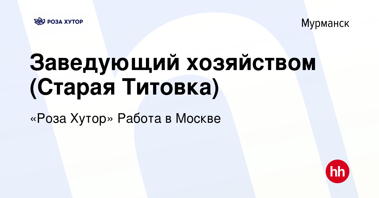 Вакансия Заведующий хозяйством (Старая Титовка) в Мурманске, работа в  компании «Роза Хутор» Работа в Москве (вакансия в архиве c 28 июня 2022)