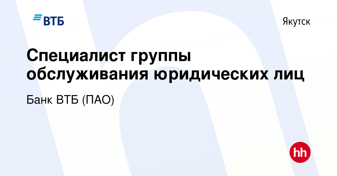 Вакансия Специалист группы обслуживания юридических лиц в Якутске, работа в  компании Банк ВТБ (ПАО) (вакансия в архиве c 8 июля 2022)