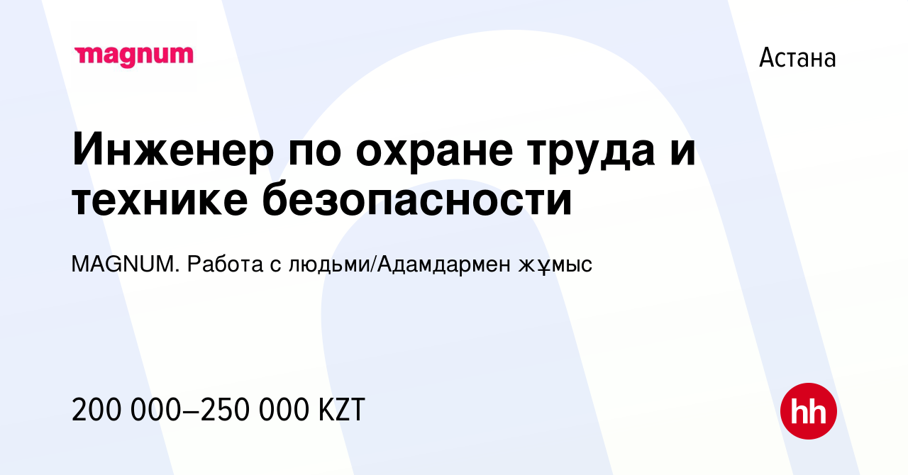 Вакансия Инженер по охране труда и технике безопасности в Астане, работа в  компании MAGNUM. Работа с людьми/Адамдармен жұмыс (вакансия в архиве c 27  июня 2022)