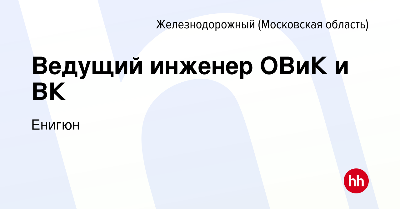 Вакансия Ведущий инженер ОВиК и ВК в Железнодорожном, работа в компании  Енигюн (вакансия в архиве c 3 августа 2022)