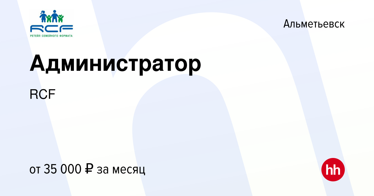 Вакансия Администратор в Альметьевске, работа в компании RCF (вакансия в  архиве c 29 сентября 2022)