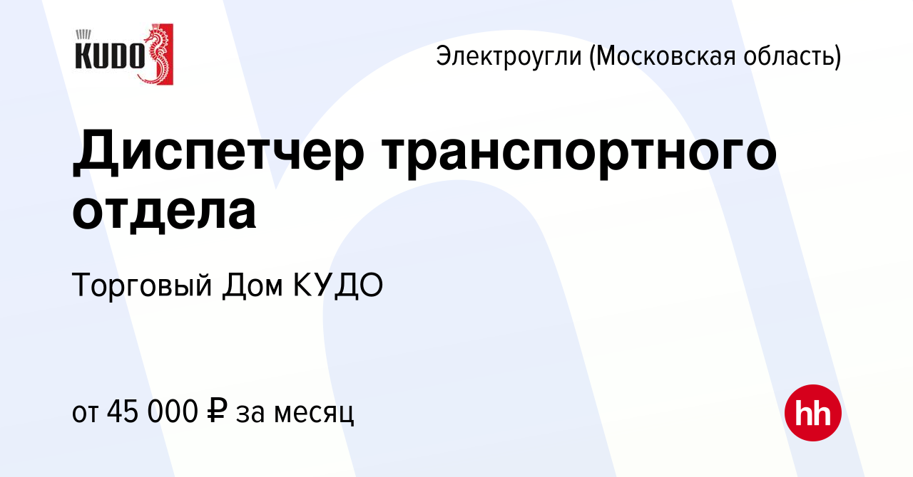 Вакансия Диспетчер транспортного отдела в Электроуглях, работа в компании  Торговый Дом КУДО (вакансия в архиве c 14 июня 2022)