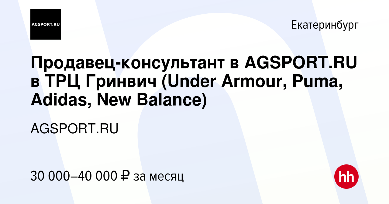 Вакансия Продавец-консультант в AGSPORT.RU в ТРЦ Гринвич (Under Armour,  Puma, Adidas, New Balance) в Екатеринбурге, работа в компании AGSPORT.RU  (вакансия в архиве c 8 июля 2022)