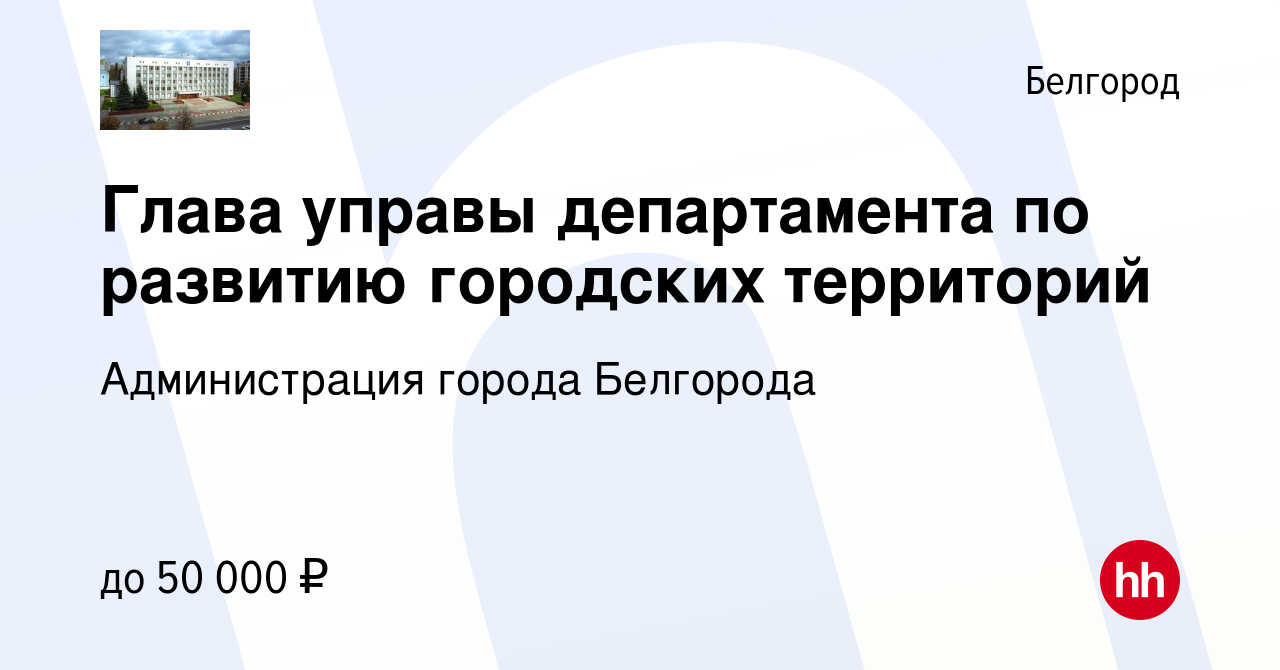 Вакансия Глава управы департамента по развитию городских территорий в  Белгороде, работа в компании Администрация города Белгорода (вакансия в  архиве c 28 июня 2022)