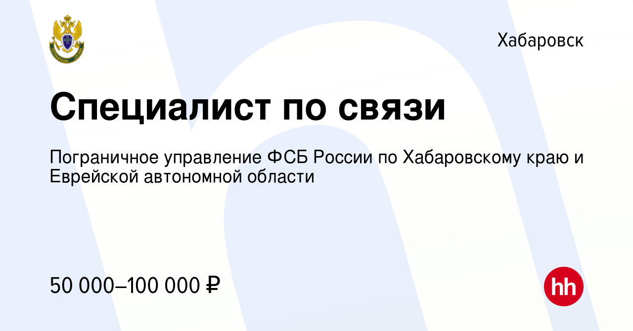 Вакансия Специалист по связи в Хабаровске, работа в компании Пограничное  управление ФСБ России по Хабаровскому краю и Еврейской автономной области  (вакансия в архиве c 27 сентября 2022)