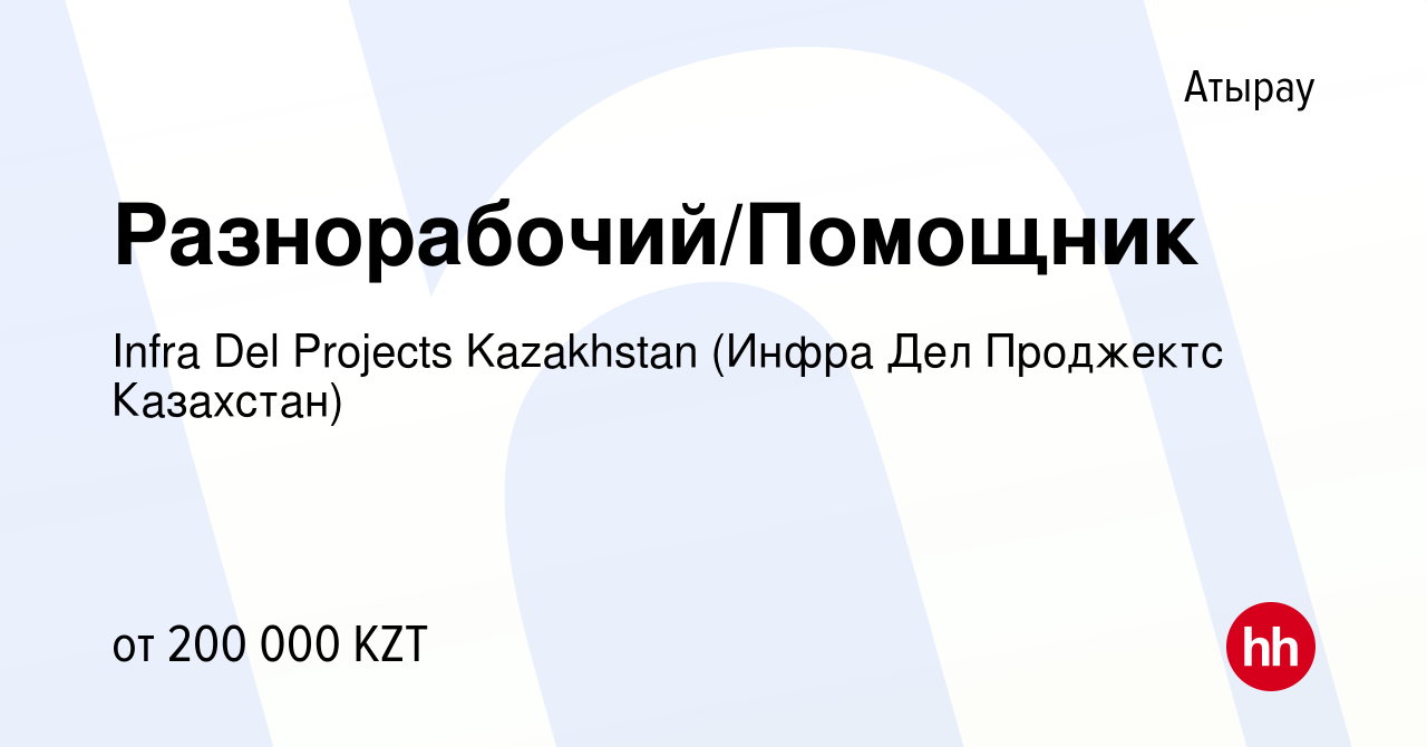 Вакансия Разнорабочий/Помощник в Атырау, работа в компании Infra Del  Projects Kazakhstan (Инфра Дел Проджектс Казахстан) (вакансия в архиве c 8  июля 2022)