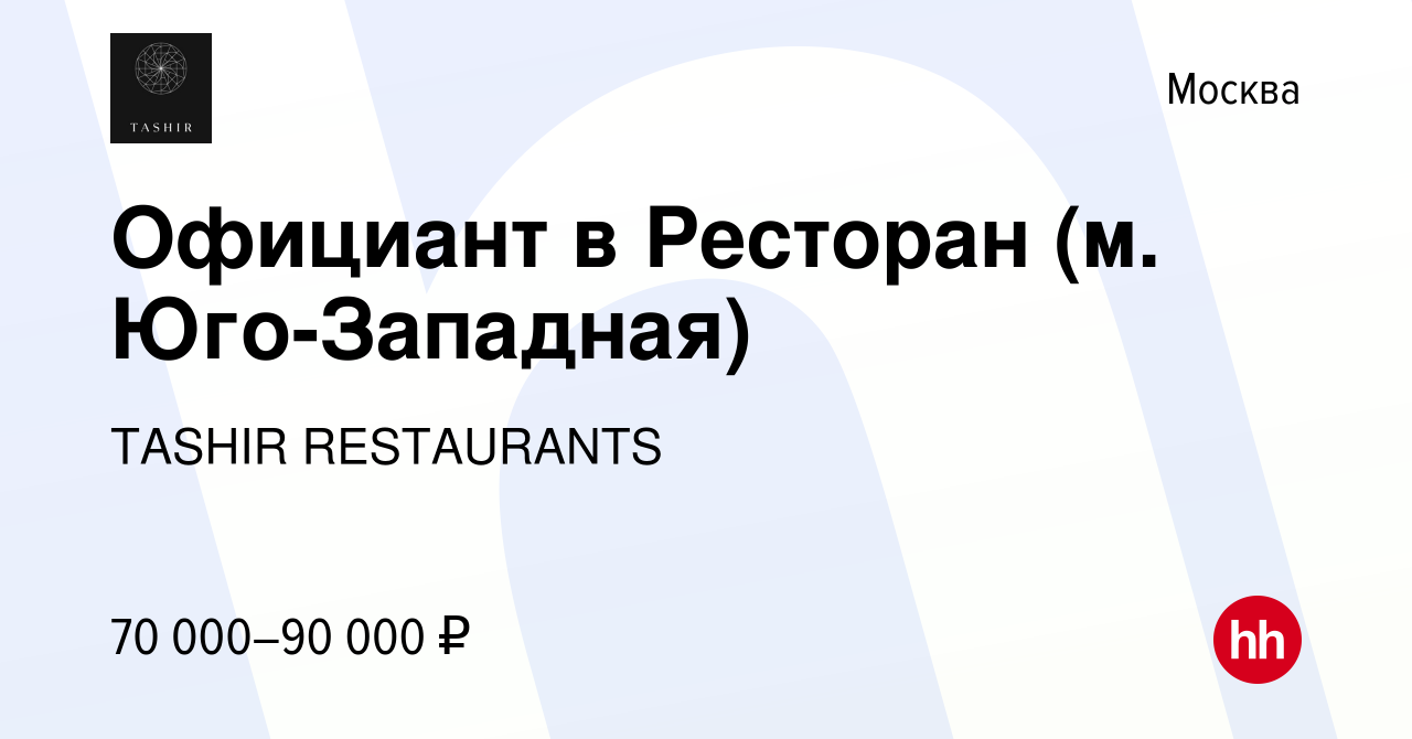 Вакансия Официант в Ресторан (м. Юго-Западная) в Москве, работа в компании  TASHIR RESTAURANTS (вакансия в архиве c 26 июня 2022)