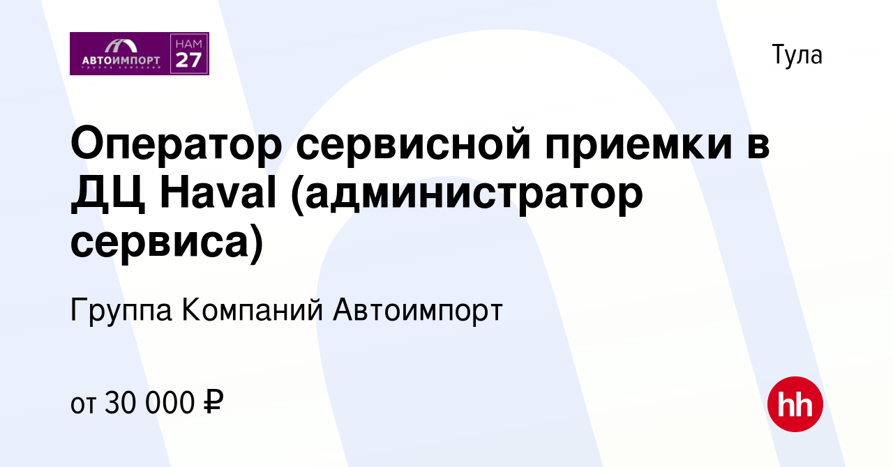 Вакансия Оператор сервисной приемки в ДЦ Haval (администратор сервиса) в  Туле, работа в компании Группа Компаний Автоимпорт (вакансия в архиве c 28  июля 2022)