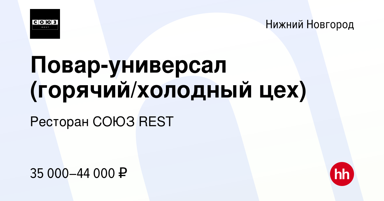 Вакансия Повар-универсал (горячий/холодный цех) в Нижнем Новгороде, работа  в компании Ресторан СОЮЗ REST (вакансия в архиве c 9 июля 2022)