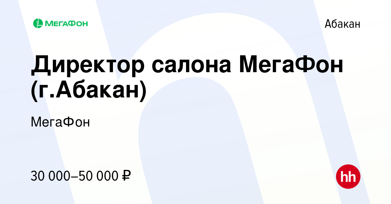 Вакансия Директор салона МегаФон (г.Абакан) в Абакане, работа в компании  МегаФон (вакансия в архиве c 5 августа 2022)