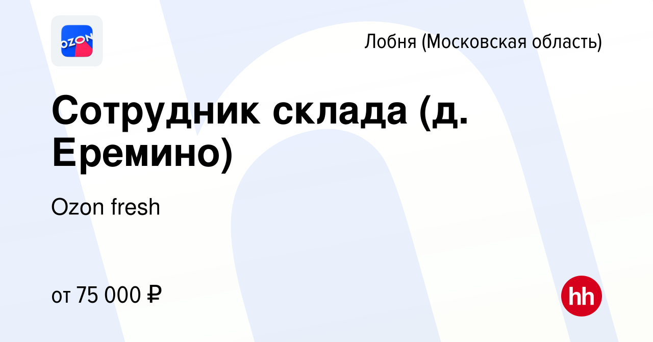 Вакансия Сотрудник склада (д. Еремино) в Лобне, работа в компании Ozon  fresh (вакансия в архиве c 18 апреля 2024)