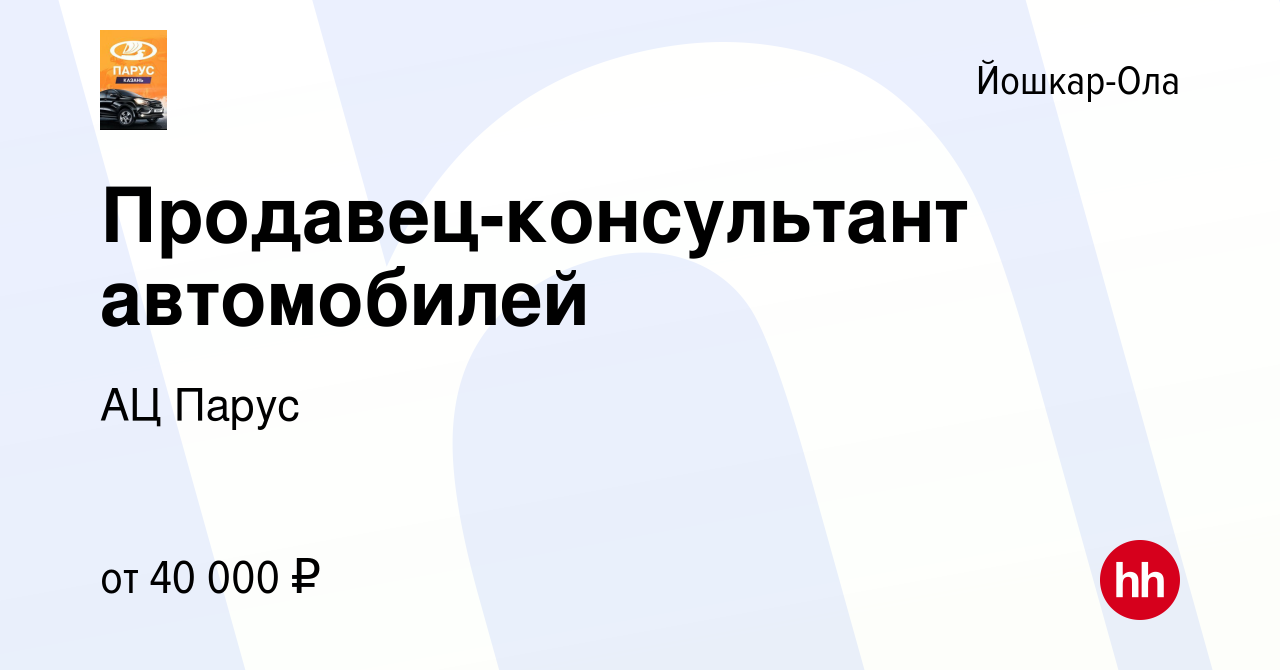 Вакансия Продавец-консультант автомобилей в Йошкар-Оле, работа в компании  АЦ Парус (вакансия в архиве c 9 июля 2022)