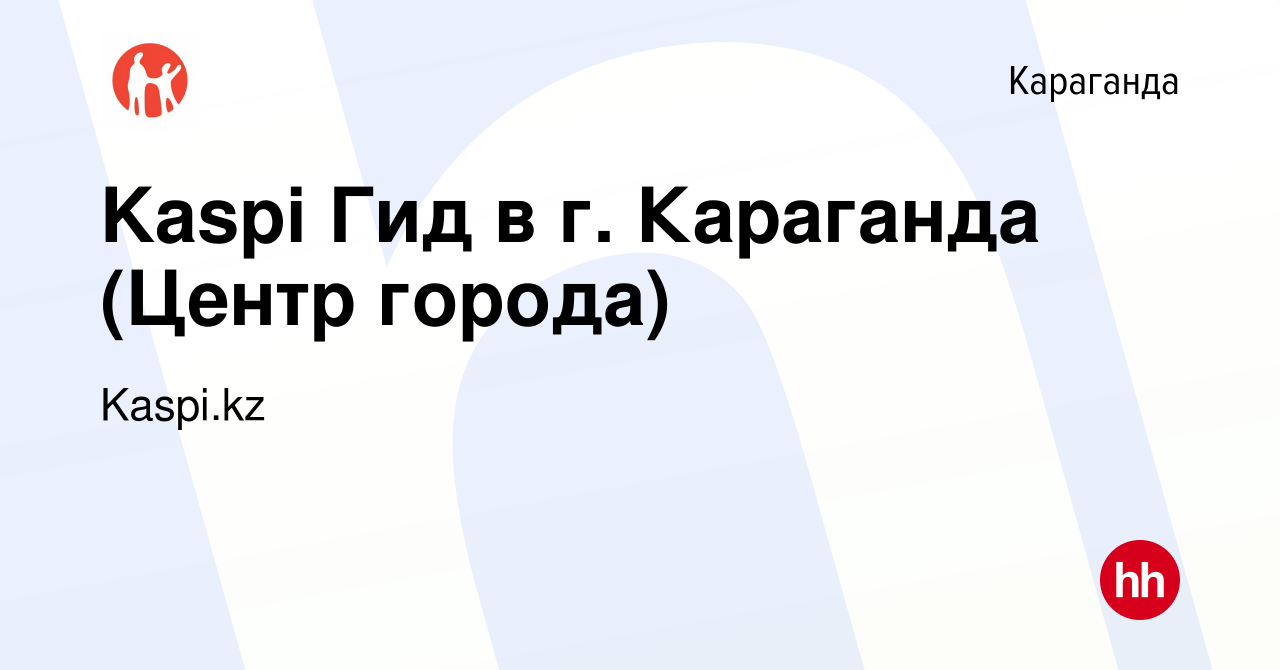 Вакансия Kaspi Гид в г. Караганда (Центр города) в Караганде, работа в  компании Kaspi.kz (вакансия в архиве c 30 июня 2022)