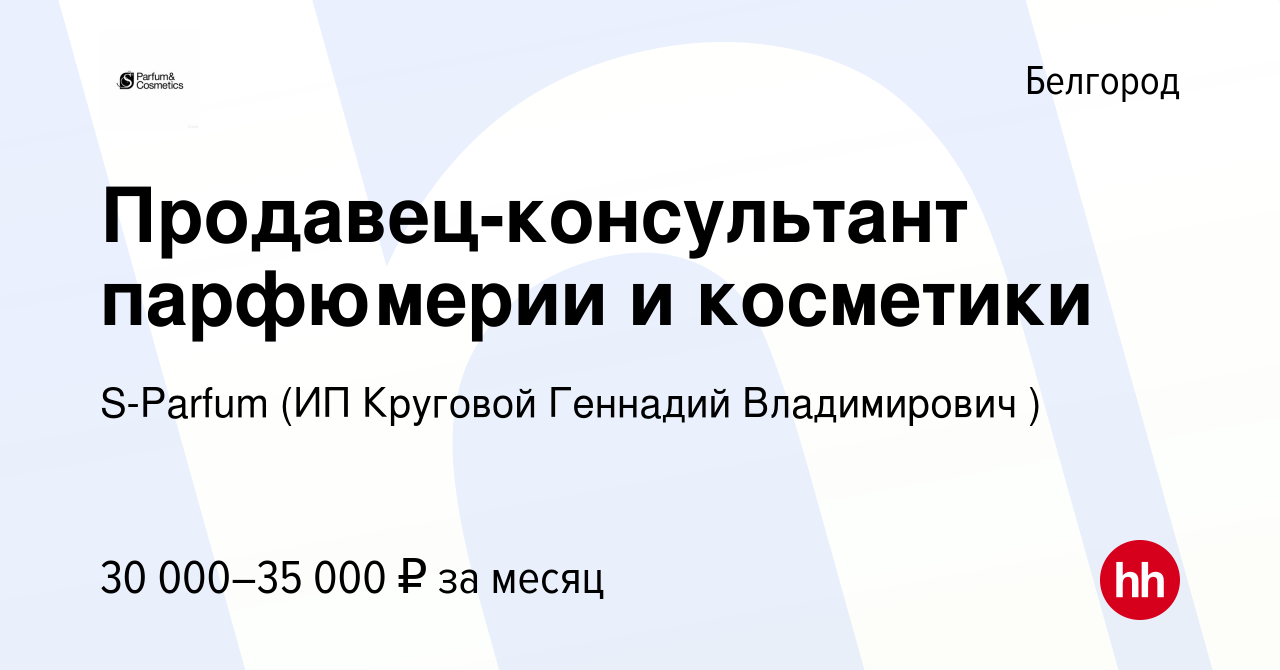 Вакансия Продавец-консультант парфюмерии и косметики в Белгороде, работа в  компании S-Parfum (ИП Круговой Геннадий Владимирович ) (вакансия в архиве c  9 июля 2022)