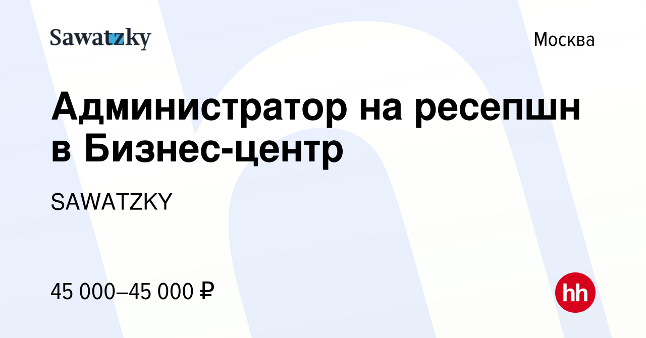 Вакансия Администратор на ресепшн в Бизнес-центр в Москве, работа в  компании SAWATZKY (вакансия в архиве c 21 августа 2022)