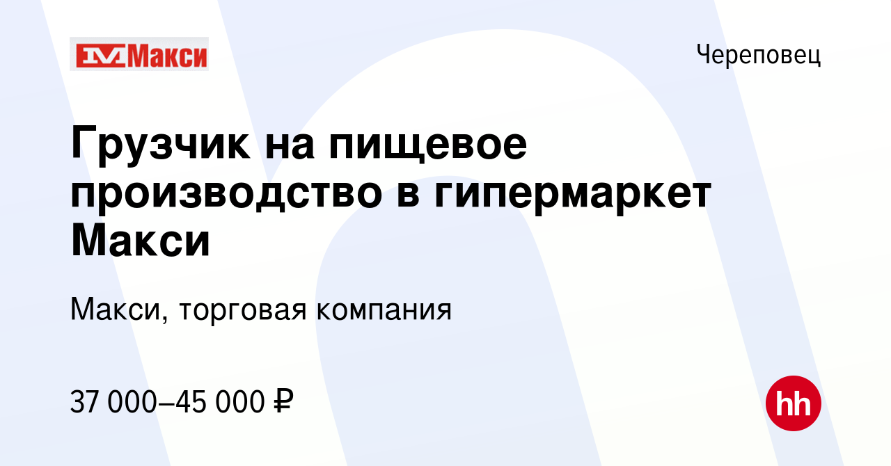 Вакансия Грузчик на пищевое производство в гипермаркет Макси в Череповце,  работа в компании Макси, торговая компания (вакансия в архиве c 10 июля  2022)