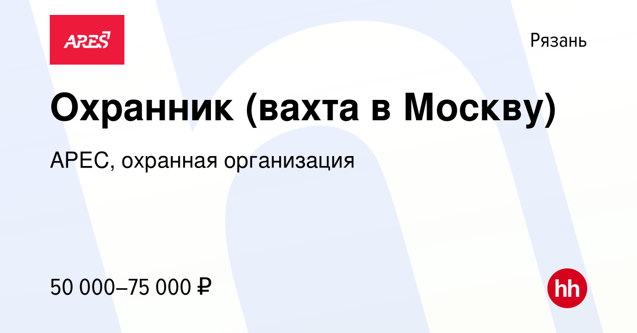 Вакансия Охранник (вахта в Москву) в Рязани, работа в компании АРЕС,  охранная организация (вакансия в архиве c 10 июля 2022)