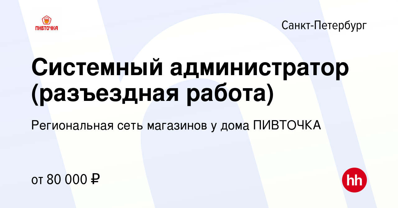 Вакансия Системный администратор (разъездная работа) в Санкт-Петербурге,  работа в компании Региональная сеть магазинов у дома ПИВТОЧКА (вакансия в  архиве c 25 февраля 2023)