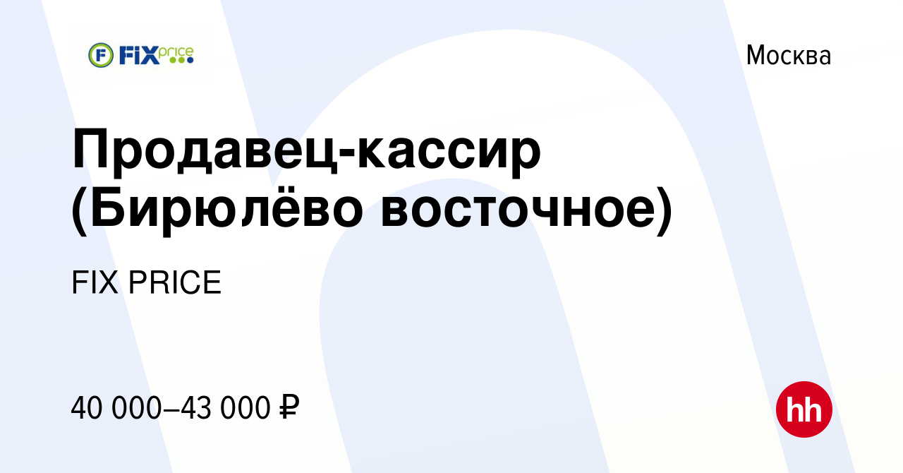 Вакансия Продавец-кассир (Бирюлёво восточное) в Москве, работа в компании  FIX PRICE (вакансия в архиве c 10 июля 2022)