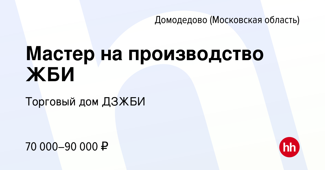 Вакансия Мастер на производство ЖБИ в Домодедово, работа в компании  Торговый дом ДЗЖБИ (вакансия в архиве c 10 июля 2022)