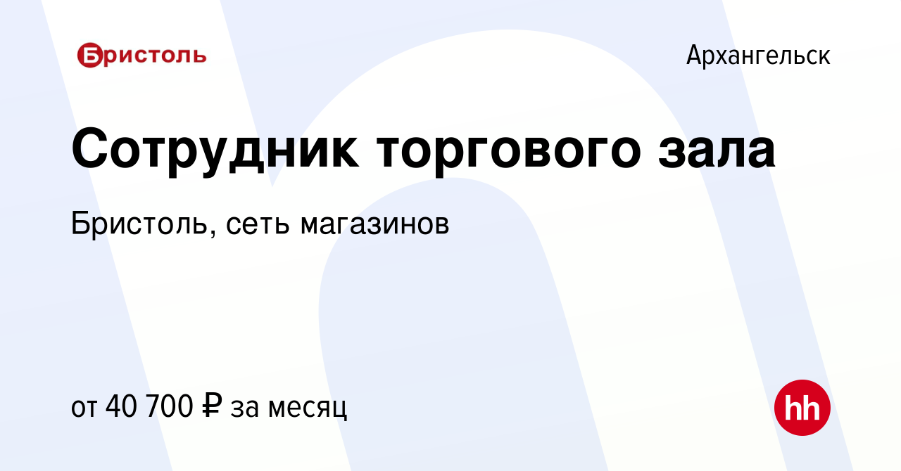 Вакансия Сотрудник торгового зала в Архангельске, работа в компании  Бристоль, сеть магазинов (вакансия в архиве c 22 июля 2023)