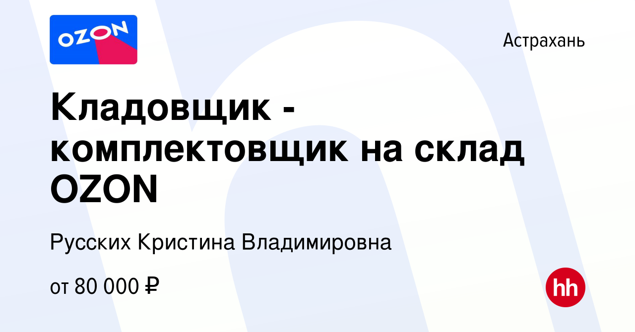 Вакансия Кладовщик - комплектовщик на склад OZON в Астрахани, работа в  компании Русских Кристина Владимировна (вакансия в архиве c 10 июля 2022)