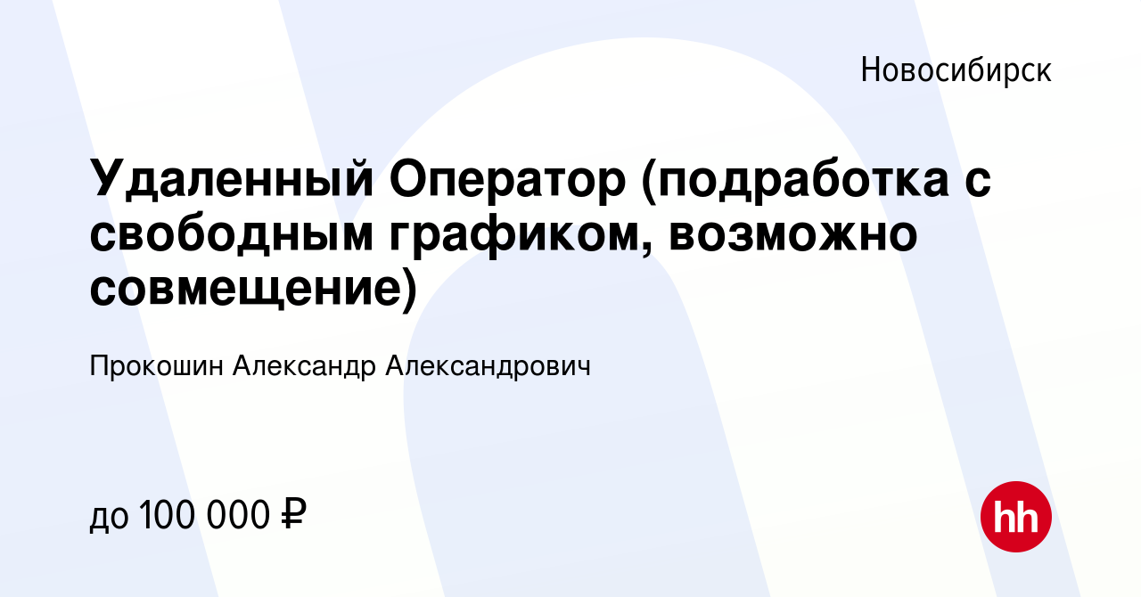 Вакансия Удаленный Оператор (подработка с свободным графиком, возможно  совмещение) в Новосибирске, работа в компании Прокошин Александр  Александрович (вакансия в архиве c 12 июля 2022)