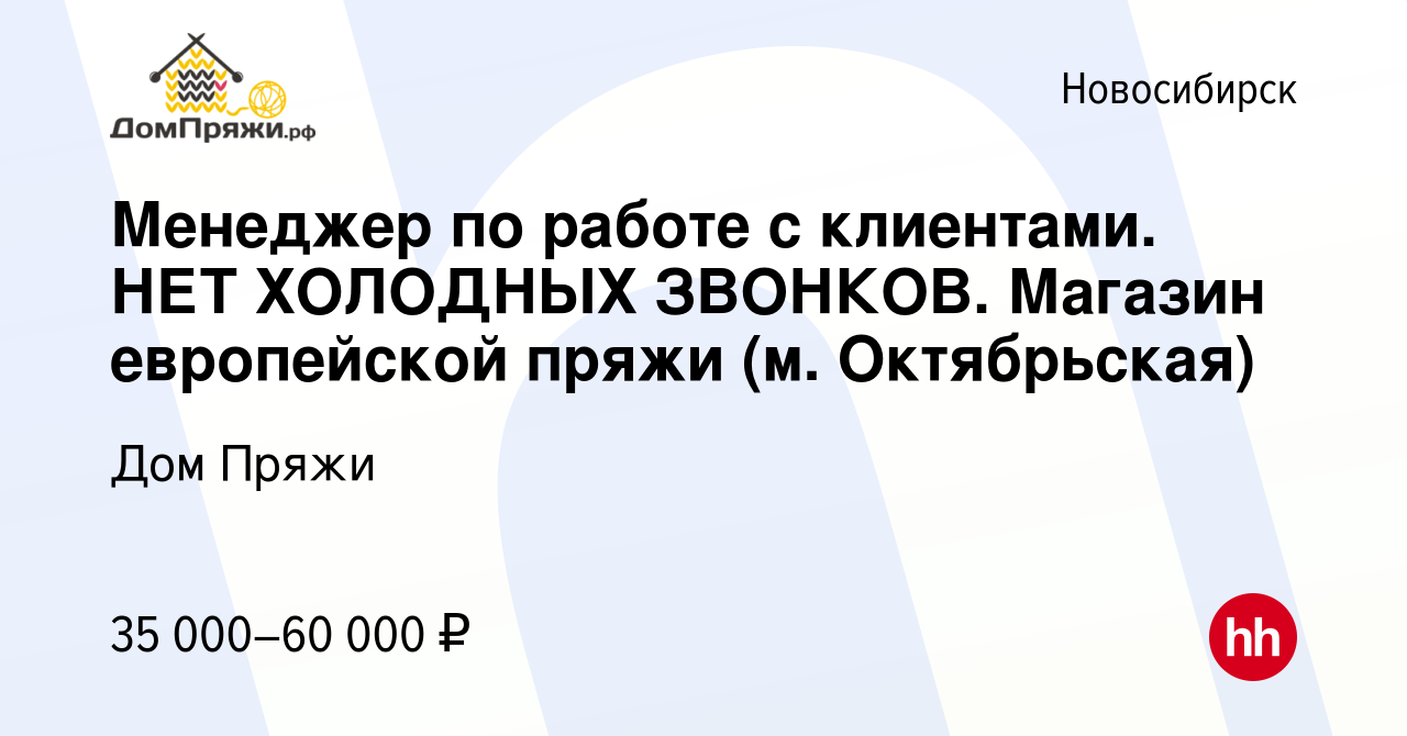 Вакансия Менеджер по работе с клиентами. НЕТ ХОЛОДНЫХ ЗВОНКОВ. Магазин  европейской пряжи (м. Октябрьская) в Новосибирске, работа в компании Дом  Пряжи (вакансия в архиве c 10 августа 2022)