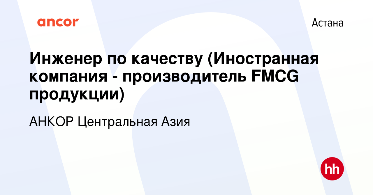 Вакансия Инженер по качеству (Иностранная компания - производитель FMCG  продукции) в Астане, работа в компании АНКОР Центральная Азия (вакансия в  архиве c 13 июля 2022)