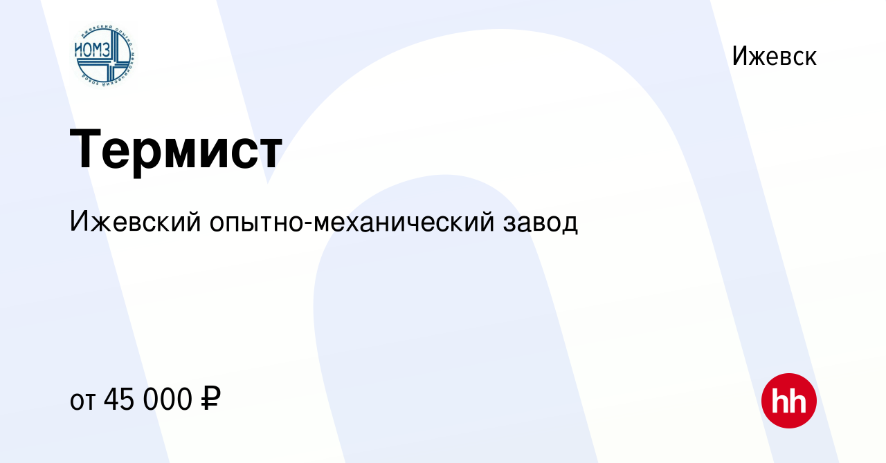 Вакансия Термист в Ижевске, работа в компании Ижевский опытно-механический  завод (вакансия в архиве c 7 января 2024)