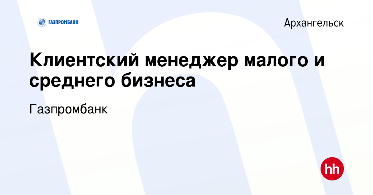 Вакансия Клиентский менеджер малого и среднего бизнеса в Архангельске,  работа в компании Газпромбанк (вакансия в архиве c 24 октября 2022)