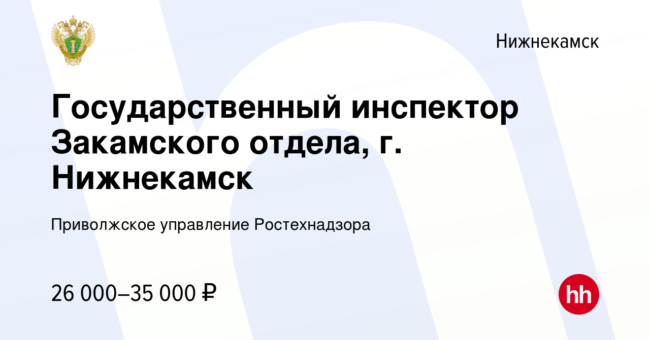 Вакансия Государственный инспектор Закамского отдела, г. Нижнекамск в  Нижнекамске, работа в компании Приволжское управление Ростехнадзора  (вакансия в архиве c 14 июля 2022)