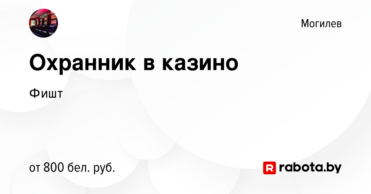 Вакансия Охранник в казино в Могилеве, работа в компании Фишт (вакансия в  архиве c 1 июля 2022)