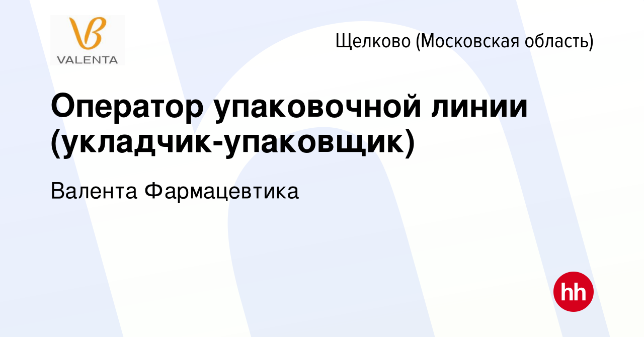 Вакансия Оператор упаковочной линии (укладчик-упаковщик) в Щелково, работа  в компании Валента Фармацевтика (вакансия в архиве c 27 июля 2022)