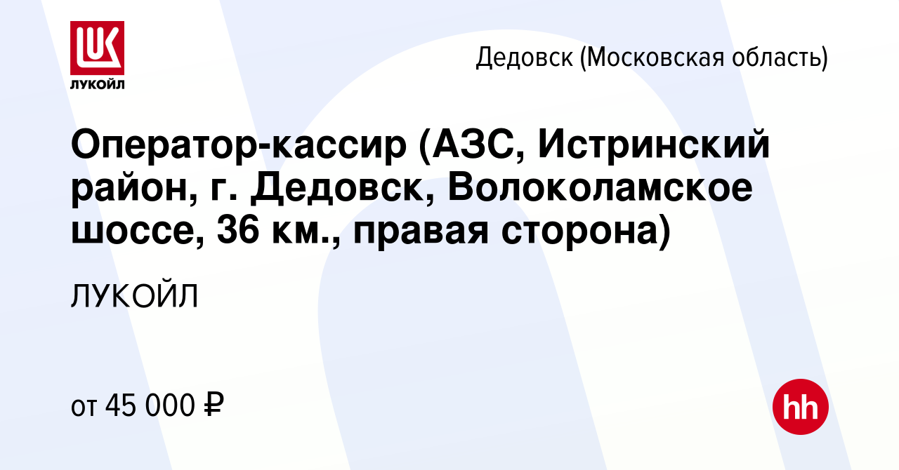 Вакансия Оператор-кассир (АЗС, Истринский район, г. Дедовск, Волоколамское  шоссе, 36 км., правая сторона) в Дедовске, работа в компании ЛУКОЙЛ  (вакансия в архиве c 14 июля 2022)