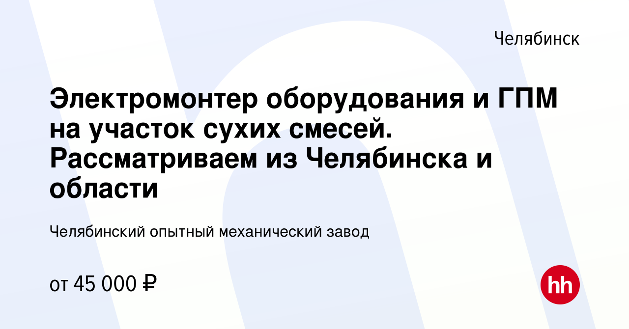 Вакансия Электромонтер оборудования и ГПМ на участок сухих смесей. Рассматриваем из Челябинска и области в Челябинске, работа в компании Челябинский опытный механический завод вакансия в архиве c 30 августа 2022