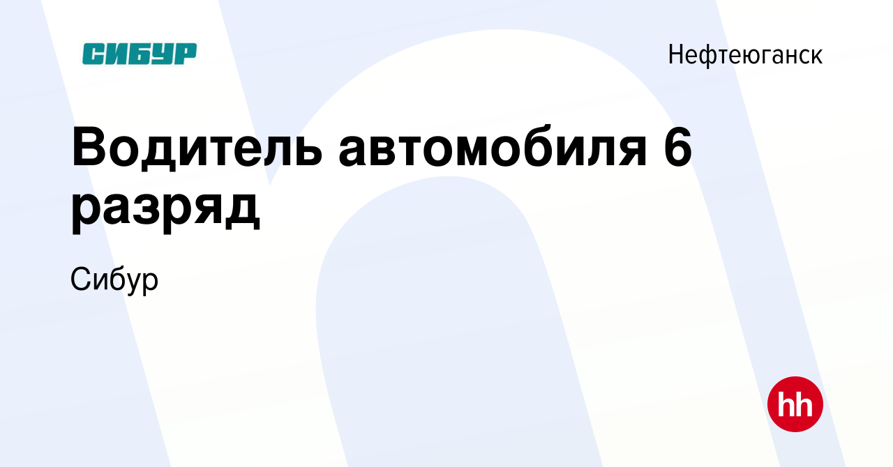 Вакансия Водитель автомобиля 6 разряд в Нефтеюганске, работа в компании  Сибур (вакансия в архиве c 14 июля 2022)