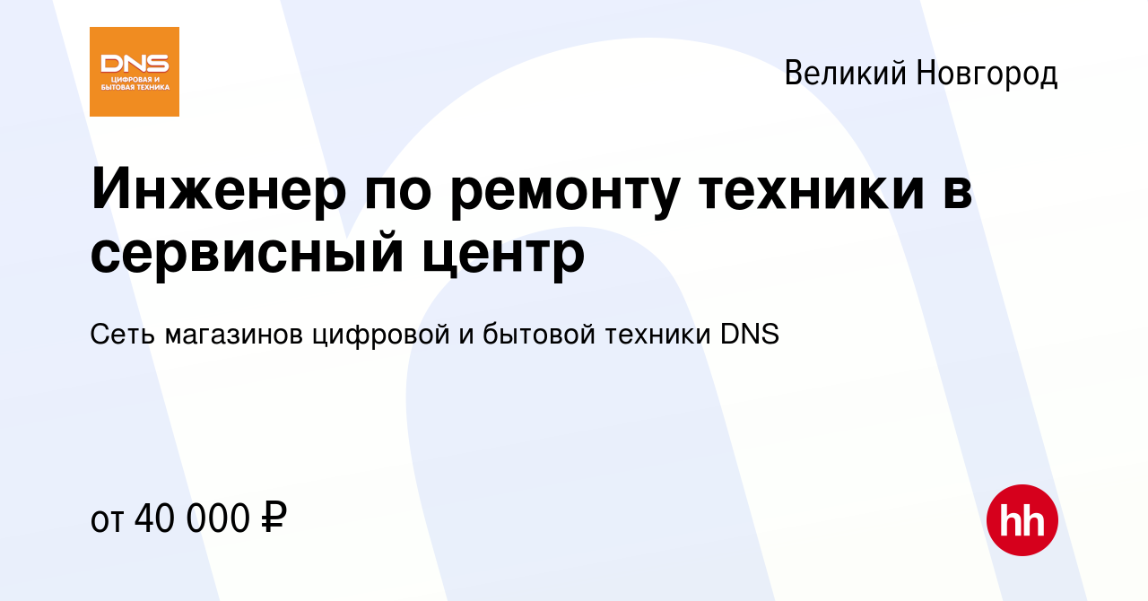 Вакансия Инженер по ремонту техники в сервисный центр в Великом Новгороде,  работа в компании Сеть магазинов цифровой и бытовой техники DNS (вакансия в  архиве c 20 июня 2022)