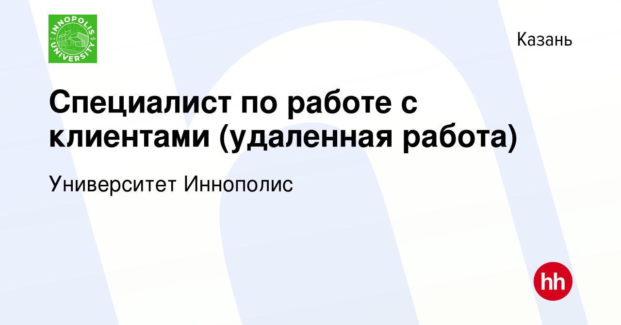 Вакансия Специалист по работе с клиентами (удаленная работа) в Казани,  работа в компании Университет Иннополис (вакансия в архиве c 1 сентября  2022)