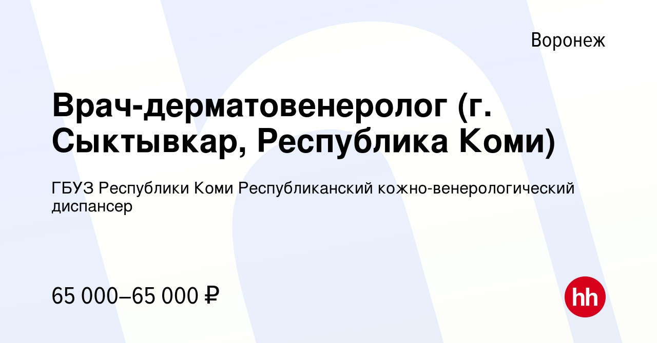 Вакансия Врач-дерматовенеролог (г. Сыктывкар, Республика Коми) в Воронеже,  работа в компании ГБУЗ Республики Коми Республиканский кожно-венерологический  диспансер (вакансия в архиве c 15 июля 2022)