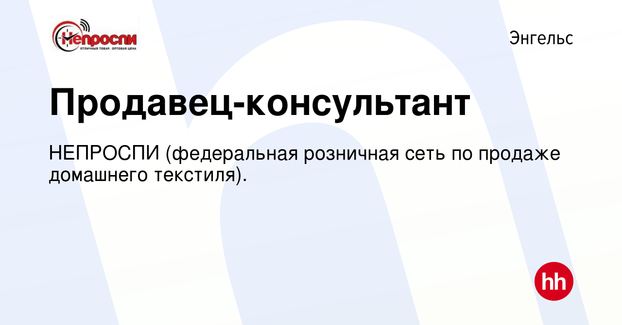 Вакансия Продавец-консультант в Энгельсе, работа в компании НЕПРОСПИ  (федеральная розничная сеть по продаже домашнего текстиля). (вакансия в  архиве c 10 декабря 2022)