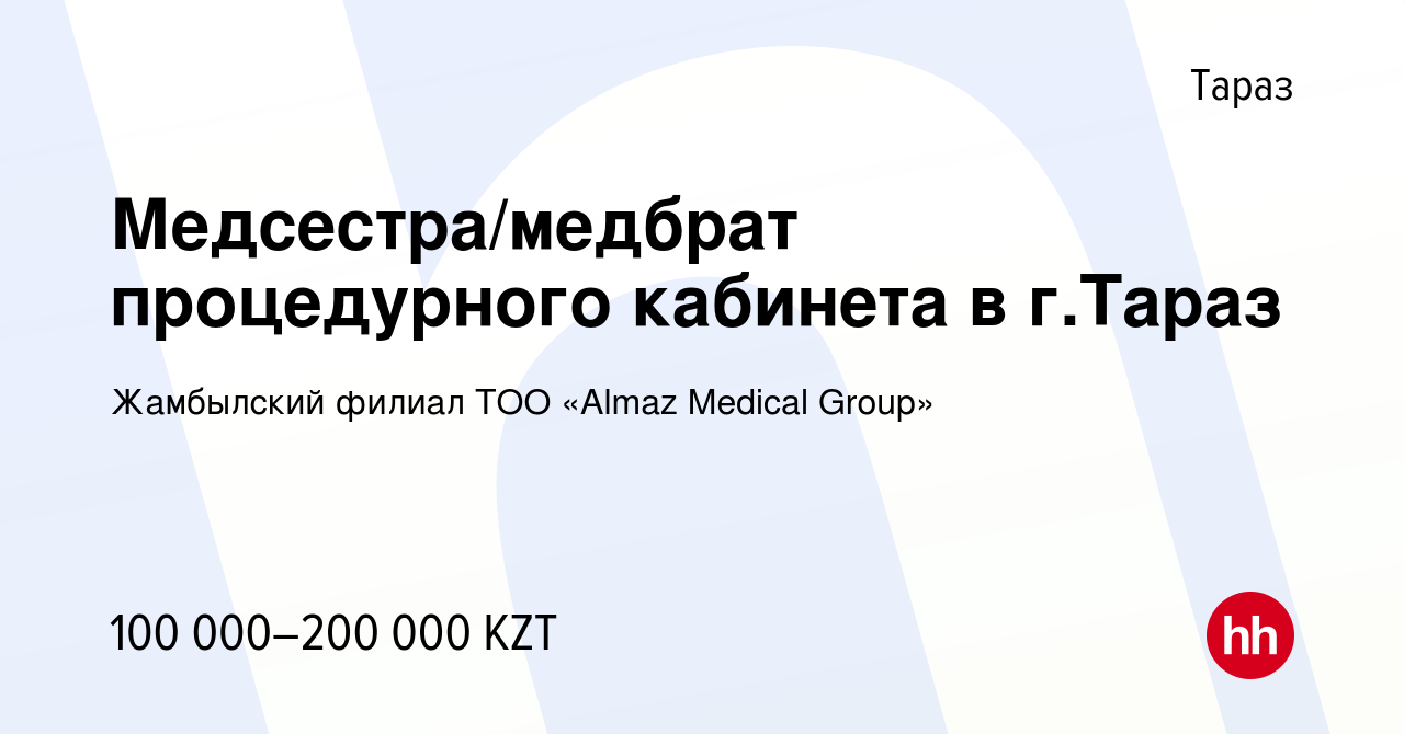 Вакансия Медсестра/медбрат процедурного кабинета в г.Тараз в Таразе, работа  в компании Жамбылский филиал ТОО «Almaz Medical Group» (вакансия в архиве c  4 июля 2022)