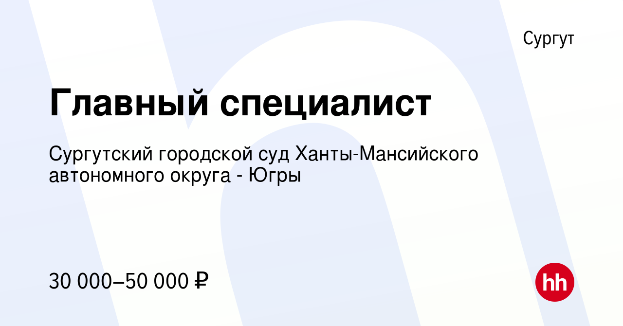 Вакансия Главный специалист в Сургуте, работа в компании Сургутский  городской суд Ханты-Мансийского автономного округа - Югры (вакансия в  архиве c 15 июля 2022)