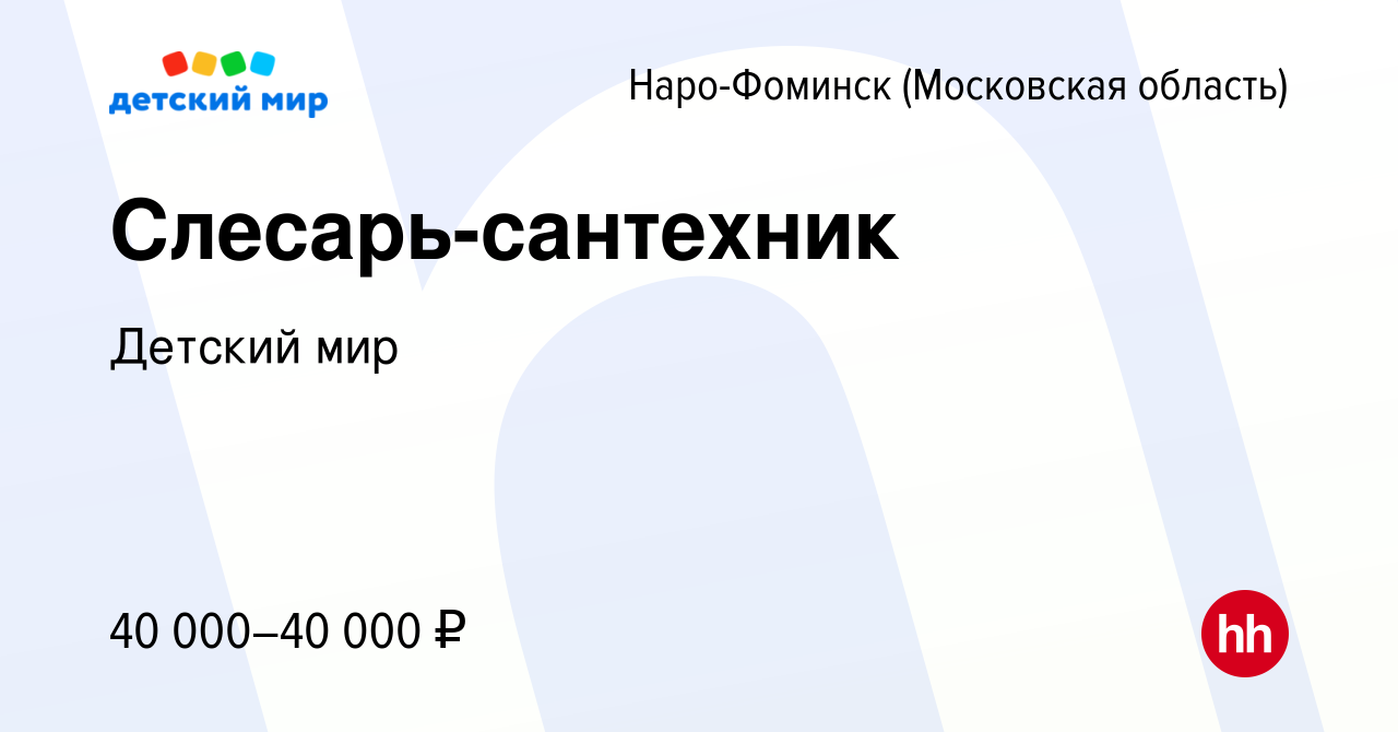 Вакансия Слесарь-сантехник в Наро-Фоминске, работа в компании Детский мир  (вакансия в архиве c 24 ноября 2022)