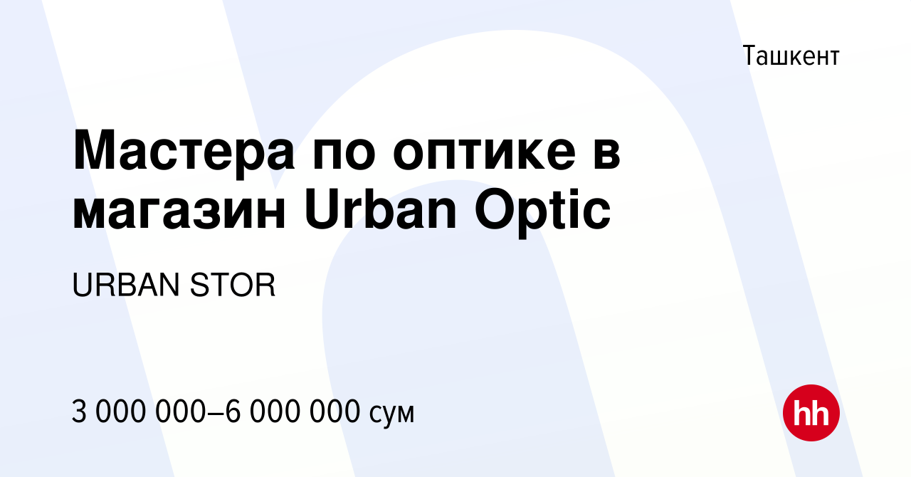 Вакансия Мастера по оптике в магазин Urban Optic в Ташкенте, работа в  компании URBAN STOR (вакансия в архиве c 16 июля 2022)