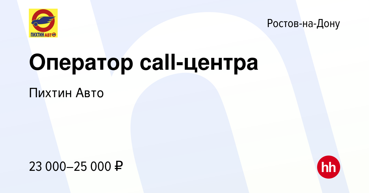 Вакансия Оператор call-центра в Ростове-на-Дону, работа в компании Пихтин  Авто (вакансия в архиве c 16 июля 2022)