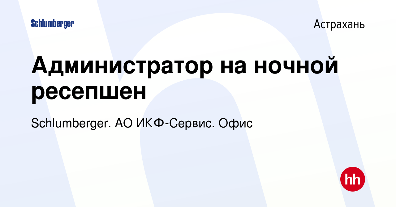 Вакансия Администратор на ночной ресепшен в Астрахани, работа в компании  Schlumberger. АО ИКФ-Сервис. Офис (вакансия в архиве c 16 июля 2022)